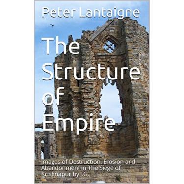 Imagem de The Structure of Empire: Destruction, Erosion and Abandonment in The Siege of Krishnapur by J.G. Farrell (English Edition)