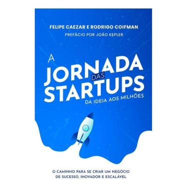 Imagem de A Jornada das Startups da Ideia aos Milhões: O Caminho para se Criar um Negócio de Sucesso, Inovador