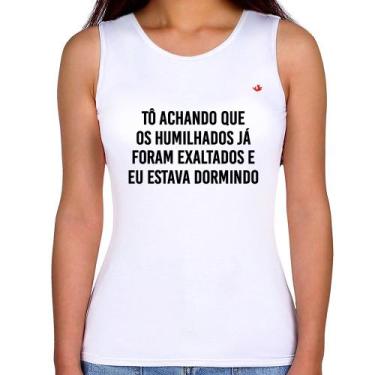 Imagem de Regata Feminina Tô achando que os humilhados já foram exaltados - Foca