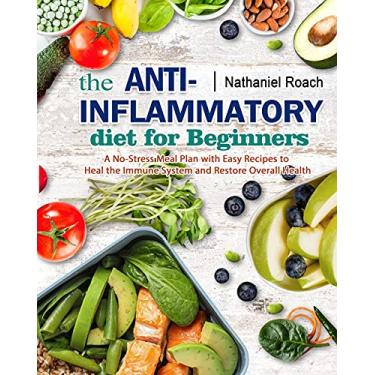 Imagem de The Anti-Inflammatory Diet for Beginners: A No-Stress Meal Plan with Easy Recipes to Heal the Immune System and Restore Overall Health
