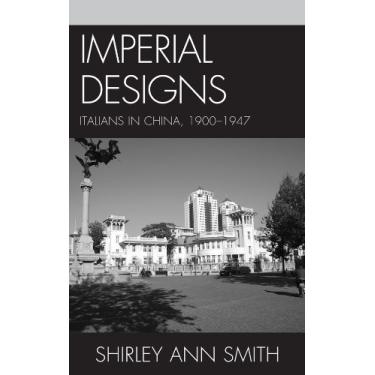 Imagem de Imperial Designs: Italians in China 1900–1947 (The Fairleigh Dickinson University Press Series in Italian Studies) (English Edition)