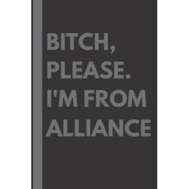 Imagem de Bitch, Please. I'm From Alliance: A Vulgar Adult Composition Notebook for a Native Alliance Resident - 6x9 inches