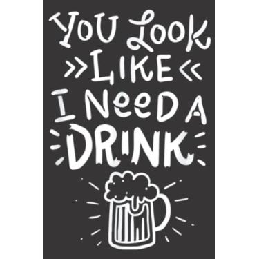 Imagem de Funny Beer Pretty You Look Like I Need A Drink Meme: Lined Journal Notebook To Do Schedule, Medium 6x9 Inches, 120 Pages, Printed Cover