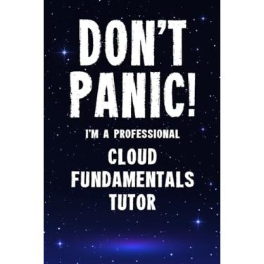 Imagem de Don't Panic! I'm A Professional Cloud Fundamentals Tutor: Customized 100 Page Lined Notebook Journal Gift For A Busy Cloud Fundamentals Tutor : Greeting Or Birthday Card Alternaive.