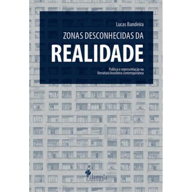 Imagem de Zonas Desconhecidas Da Realidade: Política E Representação Na Literatura Brasileira Contemporânea