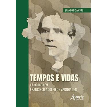Imagem de Tempos e Vidas: A Biografia em Francisco Adolfo de Varnhagen