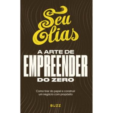 Imagem de A Arte De Empreender Do Zero - Como Tirar Do Papel E Construir Um Negócio Com Propósito