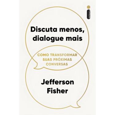 Imagem de Discuta Menos, Dialogue Mais - Como Transformar Suas Próximas Conversas