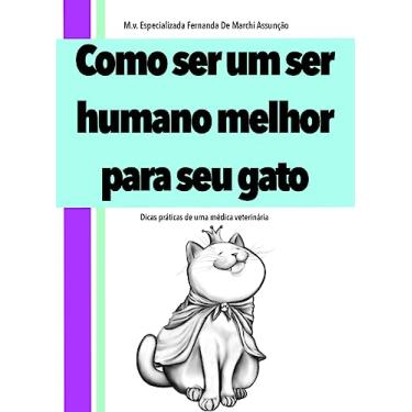 Imagem de Como ser um ser humano melhor para o seu gato : Dicas práticas de uma médica veterinária (Como ser um ser humano melhor para o seu animal de estimação Livro 1)