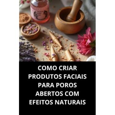 Imagem de Livro Como Criar Produtos Faciais Para Poros Abertos Com Efeitos Natur