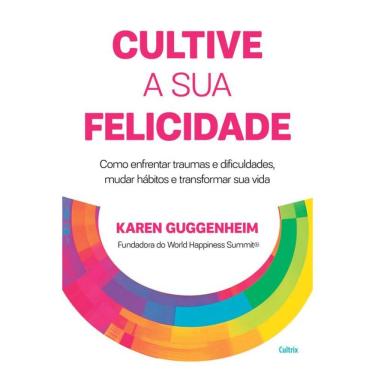 Imagem de Cultive A Sua Felicidade: Como Enfrentar Traumas E Dificuldades, Mudar Hábitos E Transformar Sua Vida