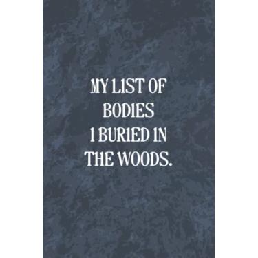 Imagem de My List Of Bodies I Buried In The Woods: Funny Office Gag Journal, Blank Lined Notebook, Gift For Coworkers Family And Friends