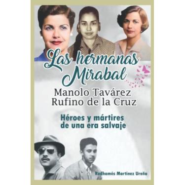 Imagem de Las hermanas Mirabal, Manolo Tavarez, Rufino de la Cruz;: Héroes y mártires de una era salvaje