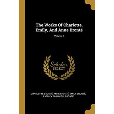 Imagem de The Works Of Charlotte, Emily, And Anne Brontë; Volume 8