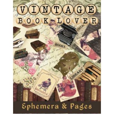 Imagem de VINTAGE BOOK LOVER. EPHEMERA & PAGES. WITH PERSONAL USE REPRINT PERMISSION.: Junk journaling, scrap booking, colage, Decoupage. 69 pages