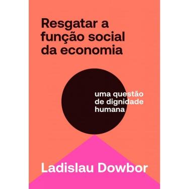 Imagem de Resgatar A Função Social Da Economia: Uma Questão De Dignidade Humana