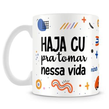 Imagem de Caneca Personalizada Haja Cu Pra Tomar Nessa Vida - Mod.1 - Cerâmica 3