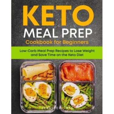 Imagem de Keto Meal Prep Cookbook for Beginners: Low Carb Meal Prep Recipes to Lose Weight and Save Time on the Keto Diet. 7-Day Keto Diet Meal Plan: 5