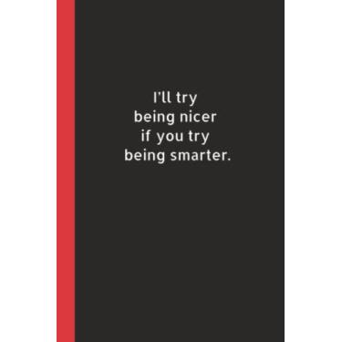 Imagem de I'll Try Being Nicer If You Try Being Smarter: Caderno em branco forrado | Presente engraçado para colega de trabalho, amigo, chefe, empregado