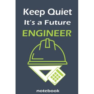 Imagem de Keep Quiet It's a Future Engineer Notebook: Lined notebook contain 120 pages (6x9). It benefits engineering students for notes, sketch… Also is a good gift for kids who have a engineering dream.