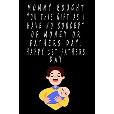 Imagem de Mommy bought you this gift as I have no concept of money or fathers day. Happy 1st Fathers day: Notebook, Funny Novelty Gift for a Great Dad, Step Gift, father's day gifts, funny fathers day