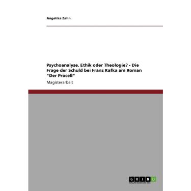 Imagem de Psychoanalyse, Ethik oder Theologie? - Die Frage der Schuld bei Franz Kafka am Roman Der Proce