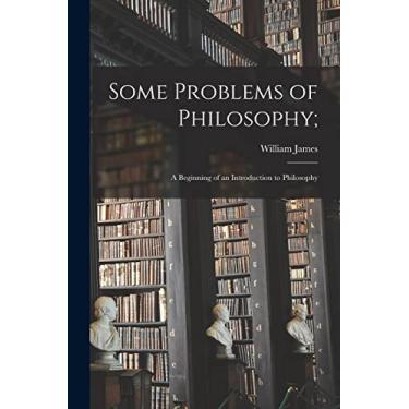 Imagem de Some Problems of Philosophy;: a Beginning of an Introduction to Philosophy