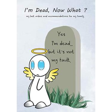 Imagem de I'M DEAD NOW WHAT: My last wishes and recommendations for my family - death planner