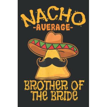 Imagem de Nacho Average Brother of the Bride Wedding Cinco De Mayo: HEARTS JOURNAL: Planner, Diary, 6x9 120 Pages, Lined College Ruled Paper, Journal, Matte Finish Cover