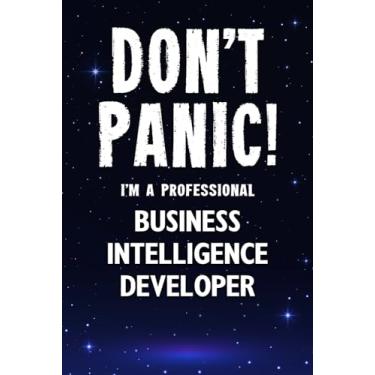 Imagem de Don't Panic! I'm A Professional Business Intelligence Developer: Customized 100 Page Lined Notebook Journal Gift For A Busy Business Intelligence Developer: Far Better Than A Throw Away Greeting Card.