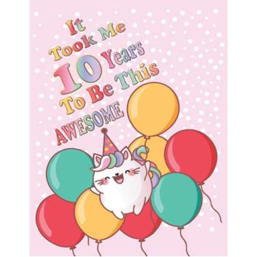 Imagem de IT TOOK ME 10 YEARS TO BE THIS AWESOME: Beautiful Cat Birthday Gift For Ten Years Old Girls - Lined Notebook