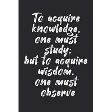 Imagem de To acquire knowledge, one must study; but to acquire wisdom, one must observe: Quotes notebook journal that will motivate you and make you more productive than ever