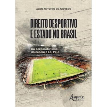 Imagem de Direito Desportivo E Estado No Brasil: Do Corporativismo Da Ordem À  Lei Pelé
