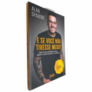 Imagem de Livro Físico E Se Você Não Tivesse Medo? Alan Spadone Comece do Zero, Sem Dinheiro no Bolso e Conquiste o Sucesso