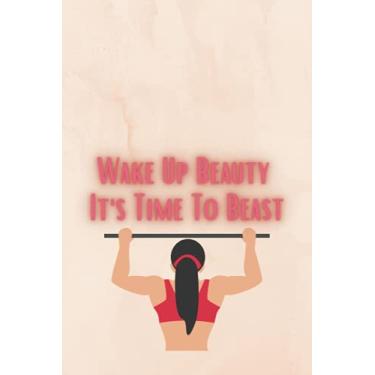 Imagem de Wake Up Beauty It's Time To Beast: Gym Workout Notebook | Track Exercise, Reps, Weight, Sets, Measurements, Cardio and Notes - Weight Lifting Journal and Fitness Notebook | 6 x 9 inch size 110 Pages