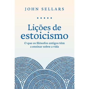 Imagem de Lições De Estoicismo - O Que Os Filósofos Antigos Têm A Ensinar Sobre A Vida
