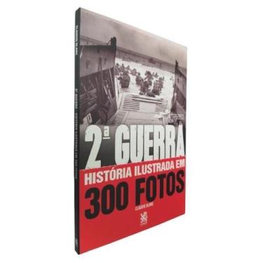 Imagem de Livro - Segunda Guerra História Ilustrada em 300 Fotos - Camelot Edito
