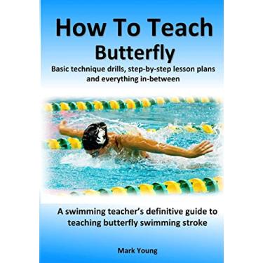Imagem de How To Teach Butterfly: Basic technique drills, step-by-step lesson plans and everything in-between. A swimming teacher's definitive guide to teaching butterfly swimming stroke.