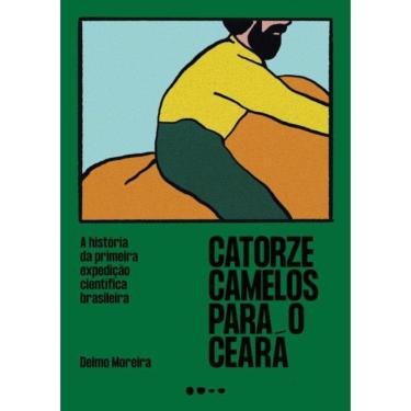 Imagem de Catorze Camelos Para O Ceara - A Historia Da Primeira Expedicao Cientifica Brasileira