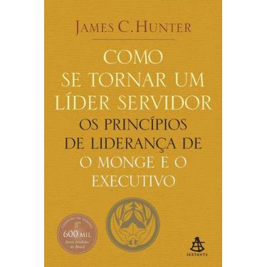 Imagem de Livro Como Se Tornar Um Líder Servidor - James C Hunter Ed Sextante