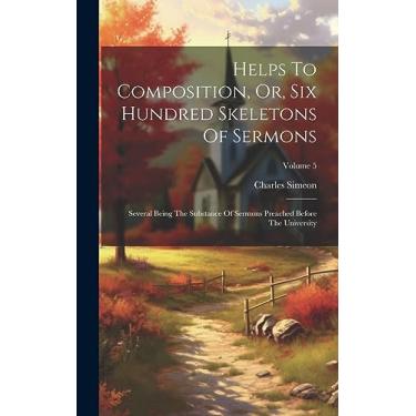 Imagem de Helps To Composition, Or, Six Hundred Skeletons Of Sermons: Several Being The Substance Of Sermons Preached Before The University; Volume 5