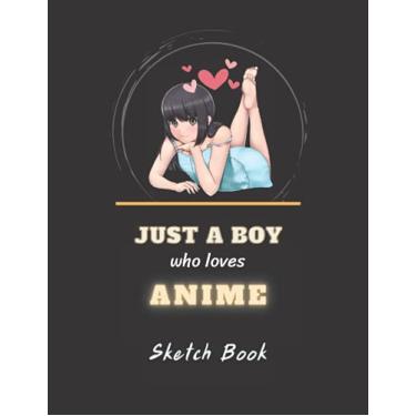 Imagem de Just a Boy Who Loves Anime Sketchbook: Large Blank Journal Notebooks, 8.5 x 11 Inches Size with 120 Pages, Easy to Sketch or Draw Comic and Manga. Anime Lover Gift Idea