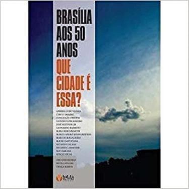 Imagem de Brasilia Aos 50 Anos: Que Cidade E Essa - Tema Editorial