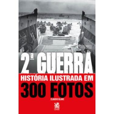 Imagem de Livro Segunda Guerra História Ilustrada Em 300 Fotos Claudio Blanc