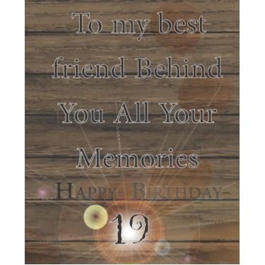 Imagem de To my best friend Behind You All Your Memories Happy birthday 19: Birthday Gift/journal/the Nootebook/Diary/19 Year Old Birthday ... 7.5 x 9.25 inche linches lined notebook.