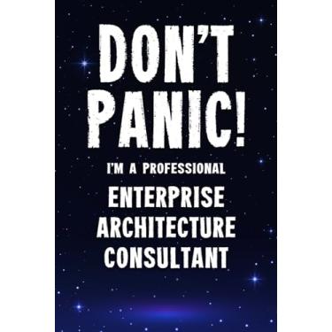 Imagem de Don't Panic! I'm A Professional Enterprise Architecture Consultant: Customized 100 Page Lined Notebook Journal Gift For A Busy Enterprise Architecture ... Far Better Than A Throw Away Greeting Card.