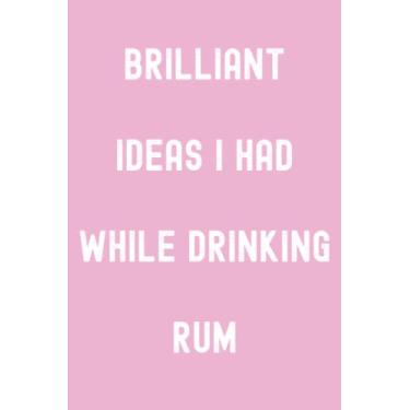 Imagem de Brilliant Ideas I Had While Drinking Rum Notebook: Bunny Pink Matte Finish Lined Journal, 120 Pages, 6 x 9, Gift For Thinkers, List Makers and Doers ... Ideas I Had While Drinking Rum Journal)