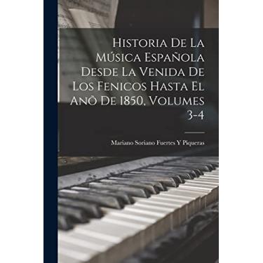 Imagem de Historia De La Música Española Desde La Venida De Los Fenicos Hasta El Anõ De 1850, Volumes 3-4
