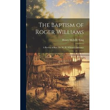 Imagem de The Baptism of Roger Williams: A Review of Rev. Dr. W. H. Whitsitt's Inference