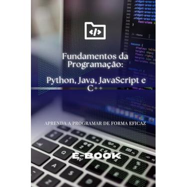 Imagem de Fundamentos da Programação: Python, Java, JavaScript e C++: Aprenda a programar de maneira prática e eficaz com recursos e dicas valiosas para seu desenvolvimento profissional